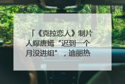 《克拉恋人》制片人曝唐嫣“迟到一个月没进组”，迪丽热巴险些被替换！刚刚，唐嫣方最新发声