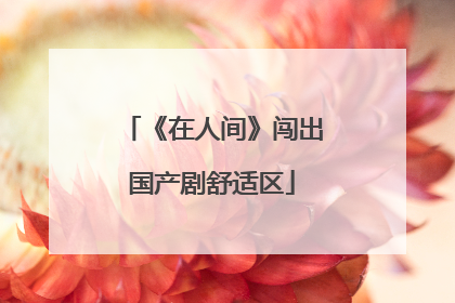 《在人间》闯出国产剧舒适区
