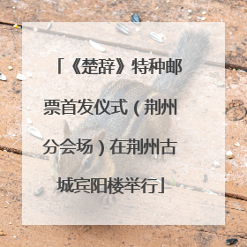 《楚辞》特种邮票首发仪式（荆州分会场）在荆州古城宾阳楼举行
