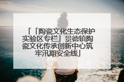 「陶瓷文化生态保护实验区专栏」景德镇陶瓷文化传承创新中心筑牢汛期安全线