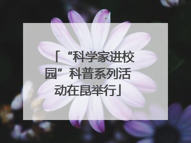 “科学家进校园”科普系列活动在昆举行