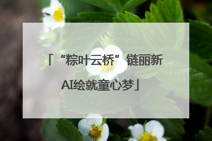 “粽叶云桥”链丽新 AI绘就童心梦