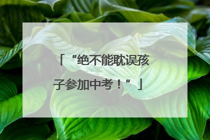 “绝不能耽误孩子参加中考！”