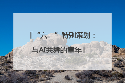 “六一”特别策划：与AI共舞的童年