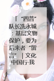 “四普”队长冼永城：基层文物保护，要为后来者“留言”｜文化中国行·我在广东找文物