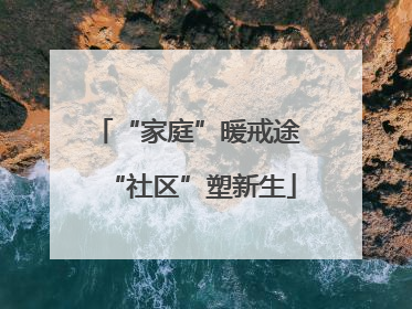 “家庭”暖戒途 “社区”塑新生