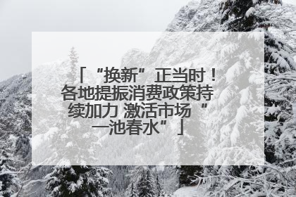 “换新”正当时！各地提振消费政策持续加力 激活市场“一池春水”