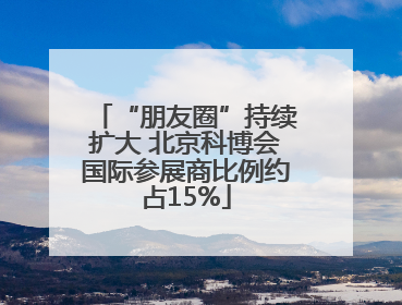 “朋友圈”持续扩大 北京科博会国际参展商比例约占15%