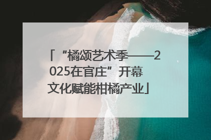 “橘颂艺术季——2025在官庄”开幕 文化赋能柑橘产业