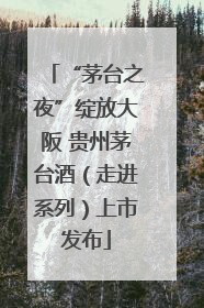 “茅台之夜”绽放大阪 贵州茅台酒（走进系列）上市发布