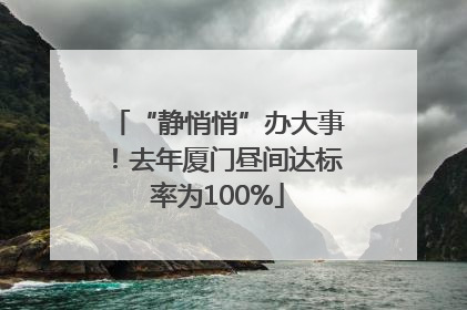 “静悄悄”办大事！去年厦门昼间达标率为100%
