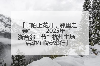 “陌上花开，邻里走亲”——2025年“浙台邻里节”杭州主场活动在临安举行