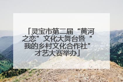 灵宝市第二届“黄河之恋”文化大舞台暨“我的乡村文化合作社”才艺大赛举办