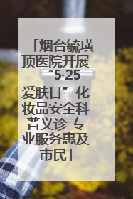 烟台毓璜顶医院开展“5·25爱肤日”化妆品安全科普义诊 专业服务惠及市民