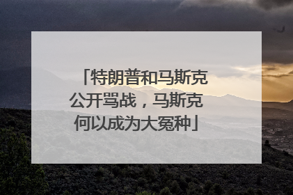 特朗普和马斯克公开骂战，马斯克何以成为大冤种