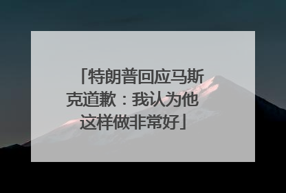 特朗普回应马斯克道歉：我认为他这样做非常好