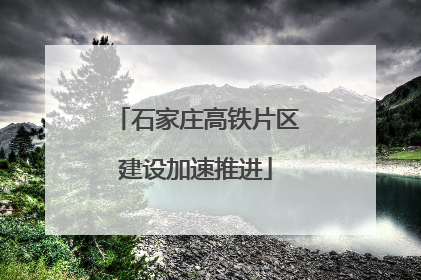 石家庄高铁片区建设加速推进