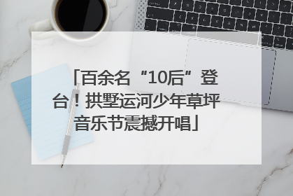 百余名“10后”登台！拱墅运河少年草坪音乐节震撼开唱