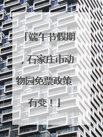 端午节假期，石家庄市动物园免票政策有变！
