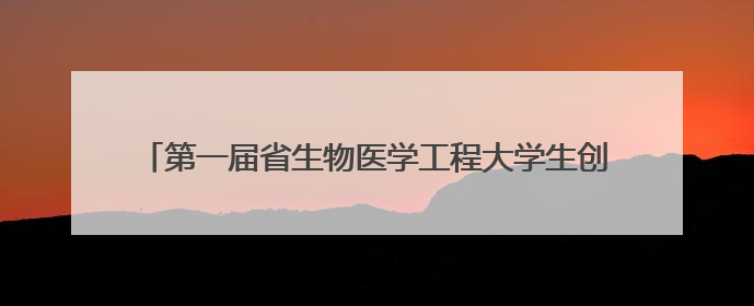 第一届省生物医学工程大学生创新设计大赛在湖南工业大学举行