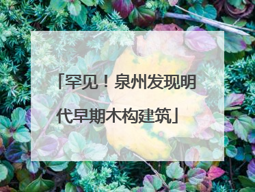 罕见！泉州发现明代早期木构建筑