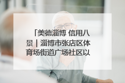 美德淄博 信用八景｜淄博市张店区体育场街道广场社区以诚信串起幸福脉络