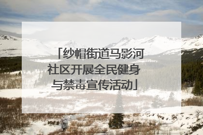 纱帽街道马影河社区开展全民健身与禁毒宣传活动