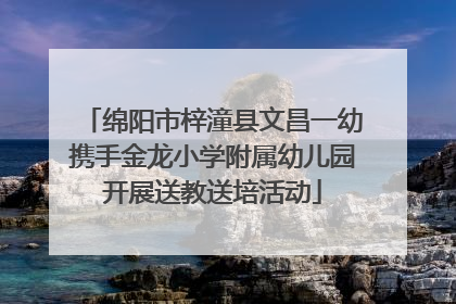 绵阳市梓潼县文昌一幼携手金龙小学附属幼儿园开展送教送培活动