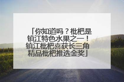 你知道吗？枇杷是镇江特色水果之一！镇江枇杷喜获长三角精品枇杷推选金奖