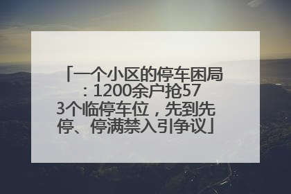 一个小区的停车困局：1200余户抢573个临停车位，先到先停、停满禁入引争议