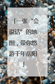 一张“会说话”的地图，带你悠游千年岳阳