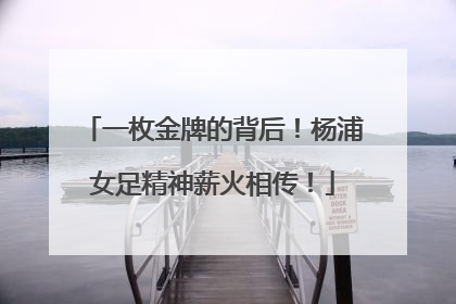 一枚金牌的背后！杨浦女足精神薪火相传！