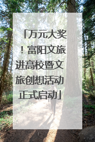 万元大奖！富阳文旅进高校暨文旅创想活动正式启动