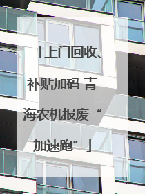 上门回收、补贴加码 青海农机报废“加速跑”