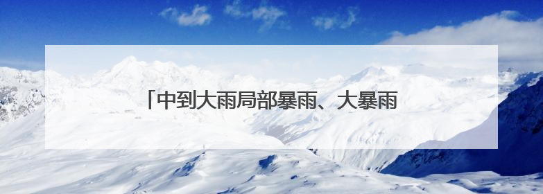中到大雨局部暴雨、大暴雨！云南或成全国降雨最强区域！昆明发布重要天气预报！