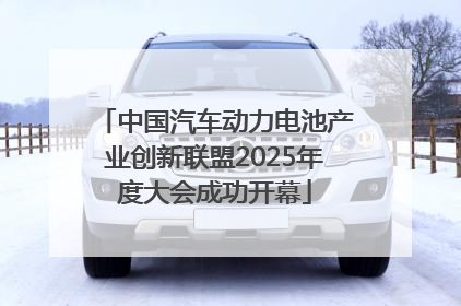 中国汽车动力电池产业创新联盟2025年度大会成功开幕