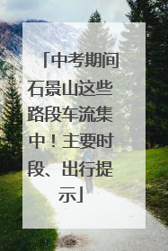 中考期间石景山这些路段车流集中！主要时段、出行提示