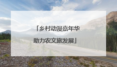 乡村动漫嘉年华助力农文旅发展