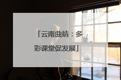 云南曲靖：多彩课堂促发展