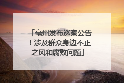 亳州发布巡察公告！涉及群众身边不正之风和腐败问题