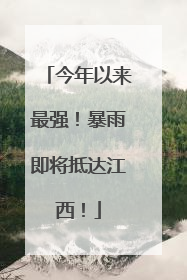 今年以来最强！暴雨即将抵达江西！