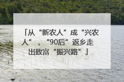 从“新农人”成“兴农人”，“90后”返乡走出致富“振兴路”