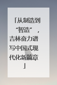 从制造到“智造”，吉林奋力谱写中国式现代化新篇章
