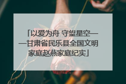 以爱为舟 守望星空——甘肃省民乐县全国文明家庭赵燕家庭纪实