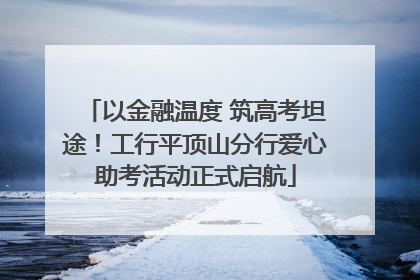 以金融温度 筑高考坦途！工行平顶山分行爱心助考活动正式启航