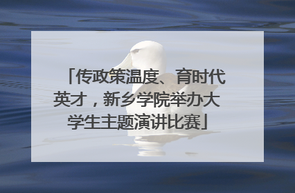 传政策温度、育时代英才，新乡学院举办大学生主题演讲比赛