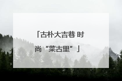 古朴大吉巷 时尚“菜古里”
