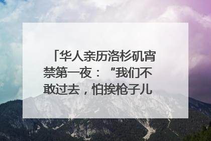 华人亲历洛杉矶宵禁第一夜：“我们不敢过去，怕挨枪子儿”｜封面头条