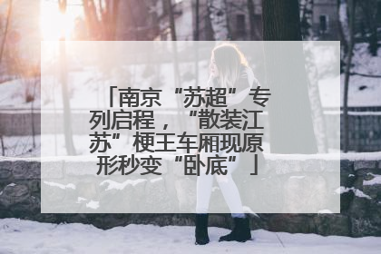 南京“苏超”专列启程，“散装江苏”梗王车厢现原形秒变“卧底”