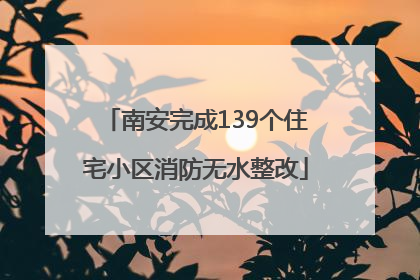 南安完成139个住宅小区消防无水整改